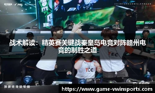 战术解读：精英赛关键战秦皇岛电竞对阵赣州电竞的制胜之道