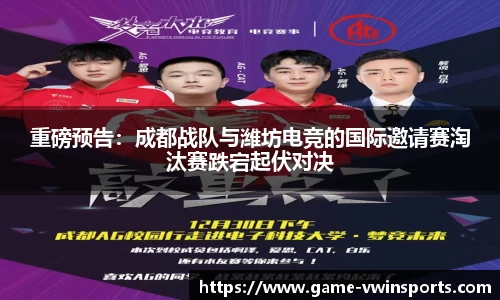 重磅预告：成都战队与潍坊电竞的国际邀请赛淘汰赛跌宕起伏对决