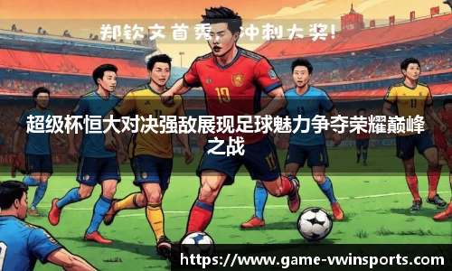 超级杯恒大对决强敌展现足球魅力争夺荣耀巅峰之战